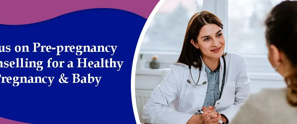 Focus on Pre-pregnancy Counselling for a Healthy Pregnancy and Baby