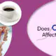 Does Caffeine affect Fertility? | Babies & Us Fertility Does Caffeine affect Fertility?