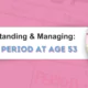 Heavy Period at Age 53 | Babies & Us Fertility Heavy Period at Age 53