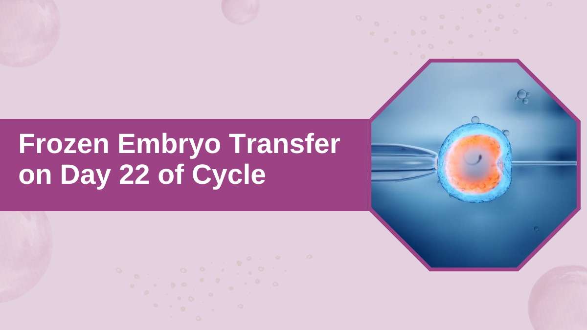 Frozen embryo transfer on day 22 of cycle babies us