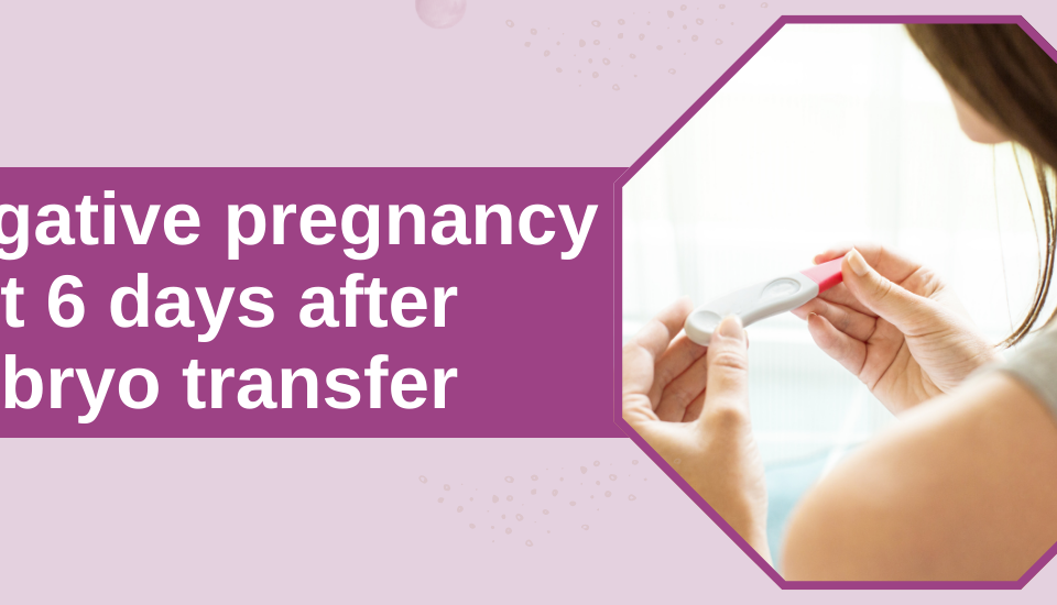 Negative Pregnancy Test 6 Days After Embryo Transfer