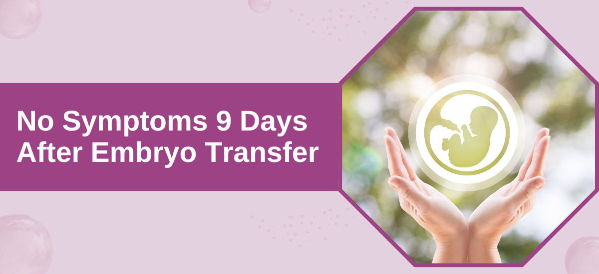 No_Symptoms_9_Days_After_Embryo_Transfer