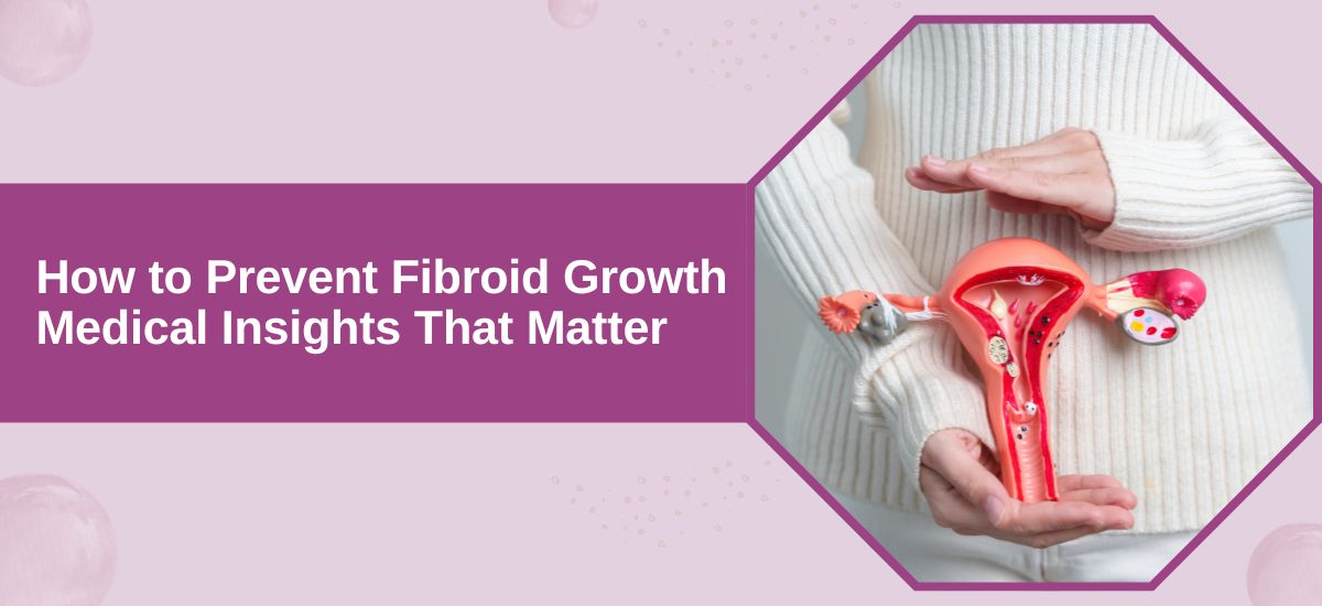 How to Prevent Fibroid Growth Medical Insights That Matter